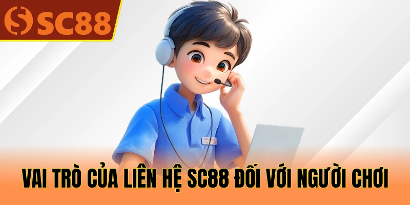 Vai trò của liên hệ SC88 đối với người chơi