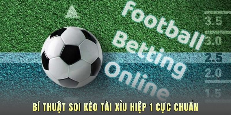 Bí thuật soi kèo Tài Xỉu hiệp 1 cực chuẩn