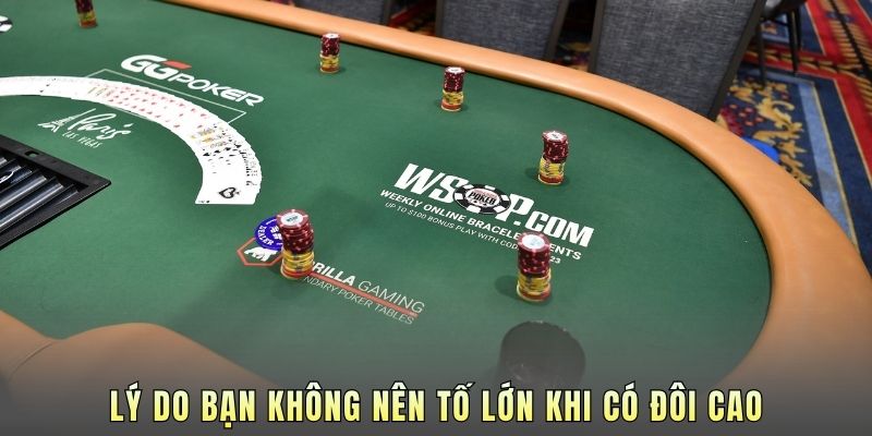 Lý do bạn không nên Tố lớn khi có đôi cao