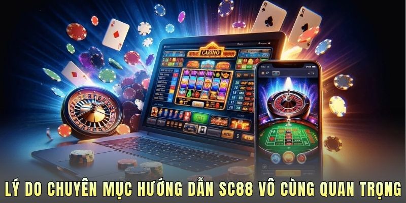 Lý do chuyên mục hướng dẫn SC88 vô cùng quan trọng.